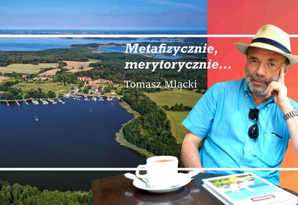 Tomasz Mlącki w cyklu felietonów Metafizycznie, merytorycznie… Na zdjęciu: Sztynort